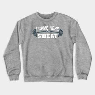 I came here to sweat - gym Crewneck Sweatshirt